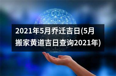 <h3>2025年5月乔迁吉日(5月搬家黄道吉日查询2025年)