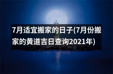 <h3>7月适宜搬家的日子(7月份搬家的黄道吉日查询2025年)