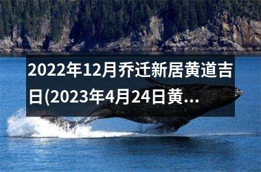 <h3>2025年12月乔迁新居黄道吉日(2025年4月24日黄道吉日查询)