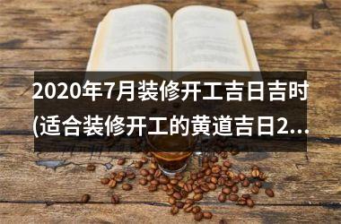 <h3>2025年7月装修开工吉日吉时(适合装修开工的黄道吉日2025年8月)