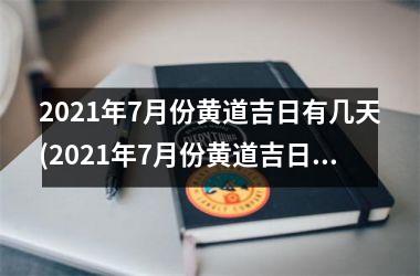 <h3>2025年7月份黄道吉日有几天(2025年7月份黄道吉日查询)