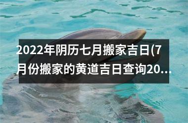 2025年阴历七月搬家吉日(7月份搬家的黄道吉日查询2025年)