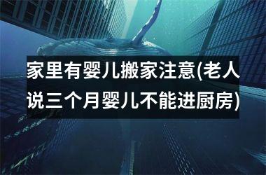 家里有婴儿搬家注意(老人说三个月婴儿不能进厨房)