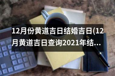 12月份黄道吉日结婚吉日(12月黄道吉日查询2021年结婚)