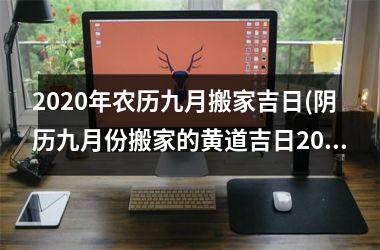 <h3>2025年农历九月搬家吉日(阴历九月份搬家的黄道吉日2025年)