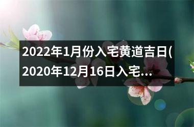 2025年1月份入宅黄道吉日(2025年12月16日入宅吉时)