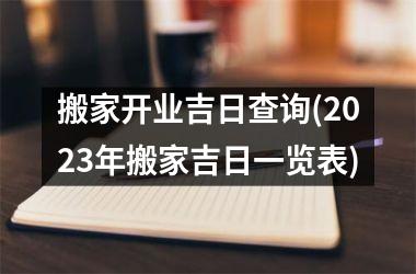 <h3>搬家开业吉日查询(2025年搬家吉日一览表)