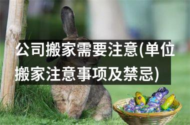 公司搬家需要注意(单位搬家注意事项及禁忌)