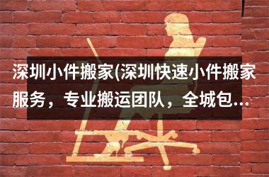 深圳小件搬家(深圳快速小件搬家服务，专业搬运团队，全城包括罗湖、福田、南山、宝安、龙华、龙岗等区域。)