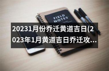 20231月份乔迁黄道吉日(2023年1月黄道吉日乔迁攻略及注意事项)