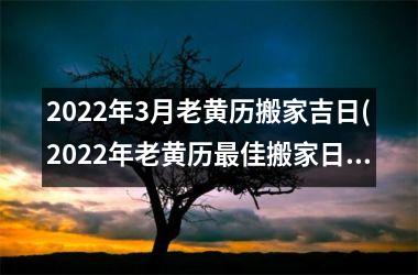<h3>2025年3月老黄历搬家吉日(2025年老黄历最佳搬家日查询，以3月吉日为中心)