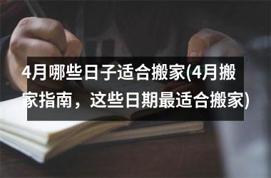 <h3>4月哪些日子适合搬家(4月搬家指南，这些日期最适合搬家)