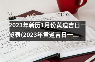 2023年新历1月份黄道吉日一览表(2023年黄道吉日一览表，1月黄道吉日日期表，如何选择黄道吉日？)