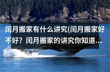 闰月搬家有什么讲究(闰月搬家好不好？闰月搬家的讲究你知道吗？)