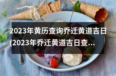<h3>2025年黄历查询乔迁黄道吉日(2025年乔迁黄道吉日查询，快速选择最佳黄历吉日)