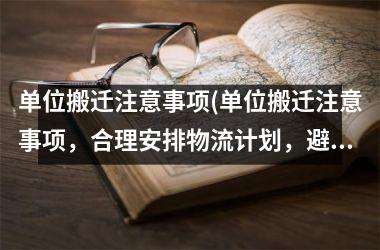 单位搬迁注意事项(单位搬迁注意事项，合理安排物流计划，避免损失)