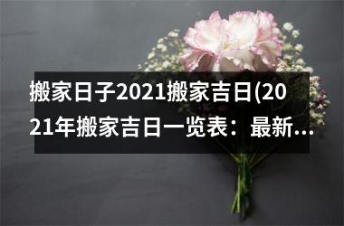 <h3>搬家日子2025搬家吉日(2025年搬家吉日一览表：最新搬家日子推荐)