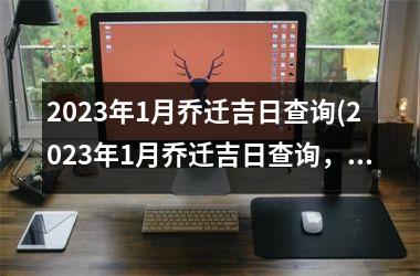 <h3>2025年1月乔迁吉日查询(2025年1月乔迁吉日查询，新房装修好日子-百科指南)