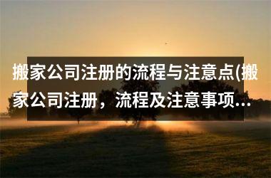 <h3>搬家公司注册的流程与注意点(搬家公司注册，流程及注意事项)