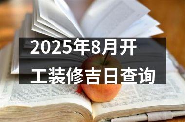 2025年8月开工装修吉日查询