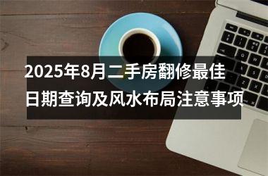 2025年8月二手房翻修最佳日期查询及风水布局注意事项