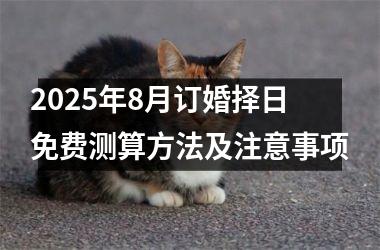 2025年8月订婚择日免费测算方法及注意事项