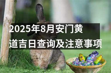 2025年8月安门黄道吉日查询及注意事项