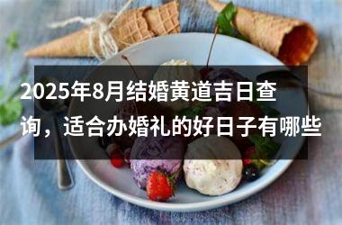 <h3>2025年8月结婚黄道吉日查询，适合办婚礼的好日子有哪些