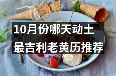 10月份哪天动土最吉利老黄历推荐