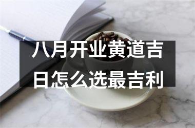 八月开业黄道吉日怎么选最吉利