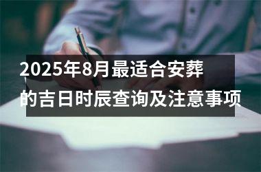 <h3>2025年8月最适合安葬的吉日时辰查询及注意事项