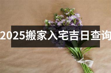 <h3>2025搬家入宅吉日查询