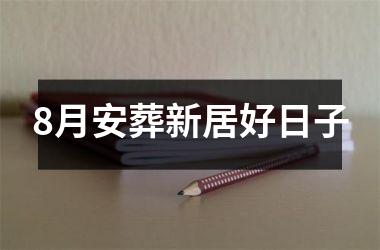 <h3>8月安葬新居好日子