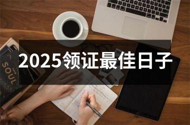 <h3>2025领证最佳日子
