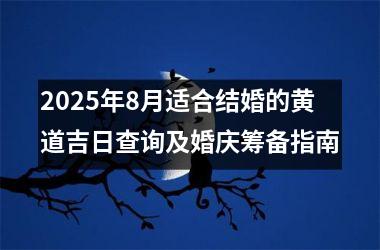 <h3>2025年8月适合结婚的黄道吉日查询及婚庆筹备指南
