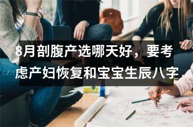 8月剖腹产选哪天好，要考虑产妇恢复和宝宝生辰八字