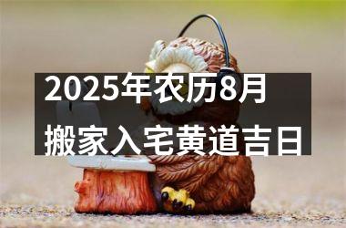 2025年农历8月搬家入宅黄道吉日