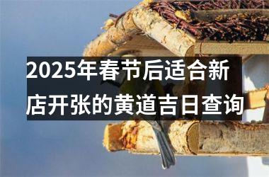 2025年春节后适合新店开张的黄道吉日查询