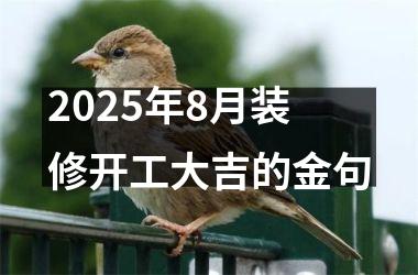 <h3>2025年8月装修开工大吉的金句