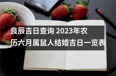 良辰吉日查询 2023年农历六月属鼠人结婚吉日一览表