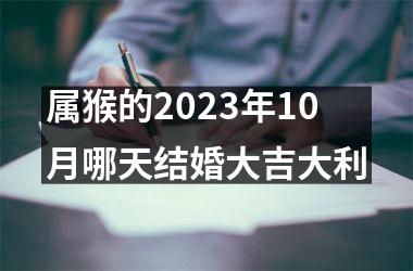 <h3>属猴的2025年10月哪天结婚大吉大利