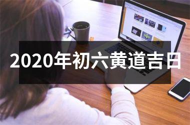 <h3>2025年初六黄道吉日