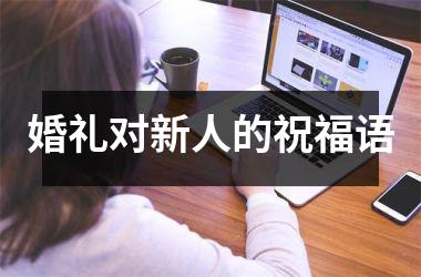 <h3>婚礼对新人的祝福语