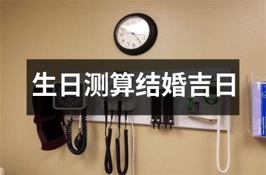 <h3>生日测算结婚吉日
