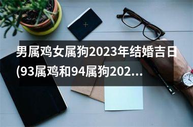 男属鸡女属狗2025年结婚吉日(93属鸡和94属狗2025领证吉日)