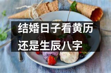 <h3>结婚日子看黄历还是生辰八字