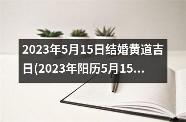 2025年5月15日结婚黄道吉日(2025年阳历5月15日结婚好吗)