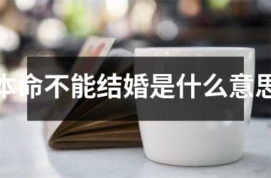 <h3>本命不能结婚是什么意思