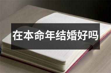 <h3>在本命年结婚好吗