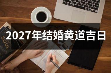 2027年结婚黄道吉日
